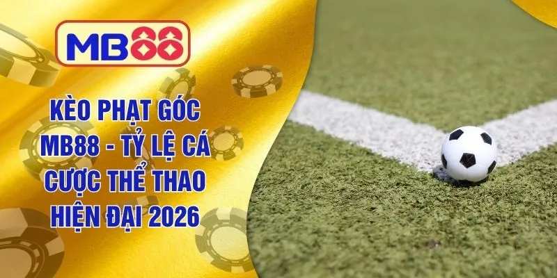 Kèo Phạt Góc MB88 - Tỷ Lệ Cá Cược Thể Thao Hiện Đại 2026